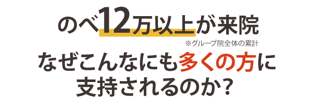 のべ12万人以上が来院！なぜこんなにも多くの方に支持されるのか？