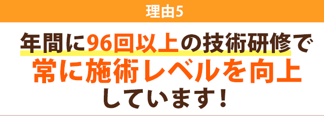 理由５　年間に９６回以上の技術研修で常に施術レベルを向上しています！